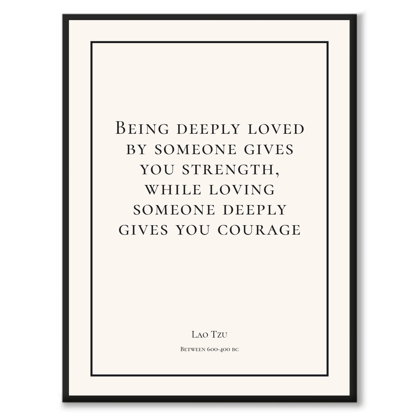 Tzu - Being deeply loved by someone gives you strength, while loving someone deeply gives you courage som historiskt citat – bild 1